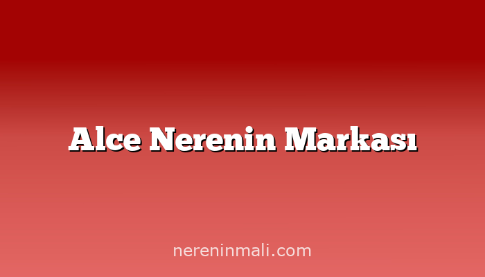 Alce Nerenin Markası