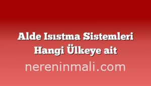 Alde Isıstma Sistemleri Hangi Ülkeye ait