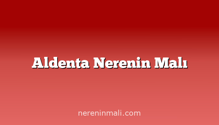 Aldenta Nerenin Malı