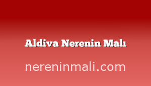 Aldiva Nerenin Malı