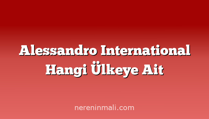 Alessandro International Hangi Ülkeye Ait