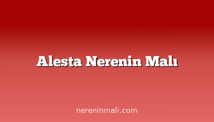 Alesta Nerenin Malı