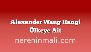 Alexander Wang Hangi Ülkeye Ait