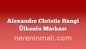 Alexandre Christie Hangi Ülkenin Markası