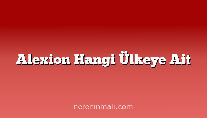 Alexion Hangi Ülkeye Ait