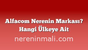 Alfacom Nerenin Markası? Hangi Ülkeye Ait