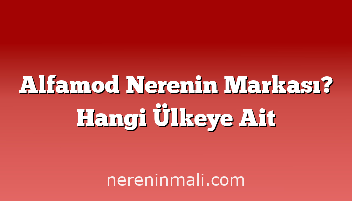 Alfamod Nerenin Markası? Hangi Ülkeye Ait