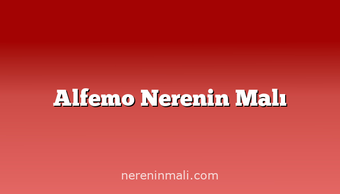 Alfemo Nerenin Malı