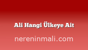 Ali Hangi Ülkeye Ait