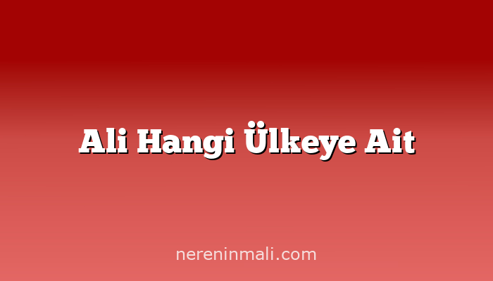 Ali Hangi Ülkeye Ait