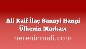 Ali Raif İlaç Sanayi Hangi Ülkenin Markası