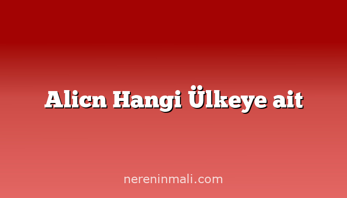 Alicn Hangi Ülkeye ait