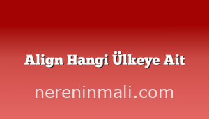 Align Hangi Ülkeye Ait