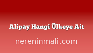 Alipay Hangi Ülkeye Ait