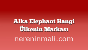 Alka Elephant Hangi Ülkenin Markası