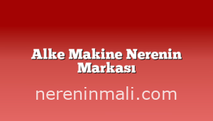 Alke Makine Nerenin Markası