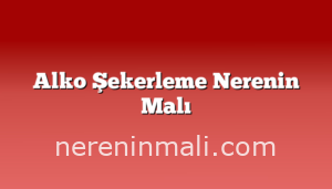 Alko Şekerleme Nerenin Malı