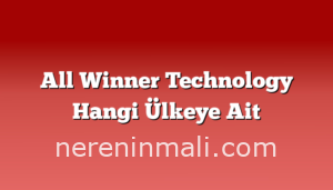 All Winner Technology Hangi Ülkeye Ait