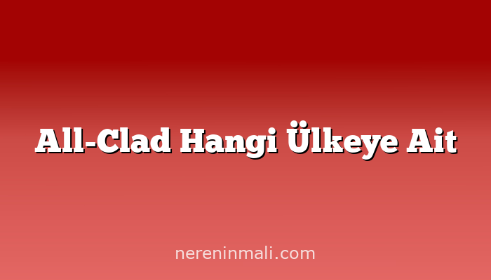 All-Clad Hangi Ülkeye Ait