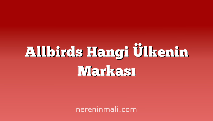 Allbirds Hangi Ülkenin Markası