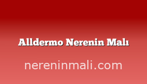 Alldermo Nerenin Malı