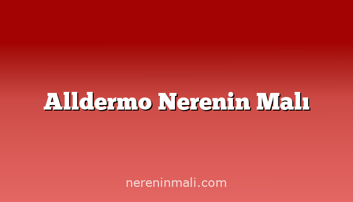 Alldermo Nerenin Malı