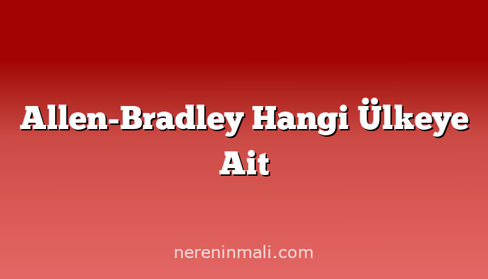 Allen-Bradley Hangi Ülkeye Ait