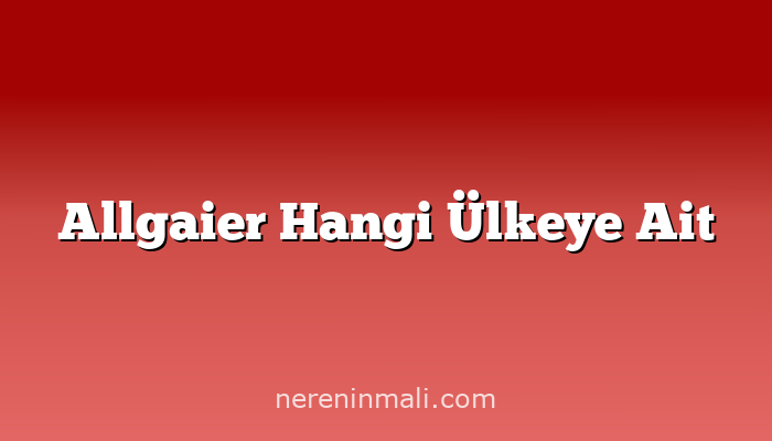 Allgaier Hangi Ülkeye Ait