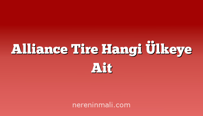 Alliance Tire Hangi Ülkeye Ait