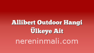 Allibert Outdoor Hangi Ülkeye Ait