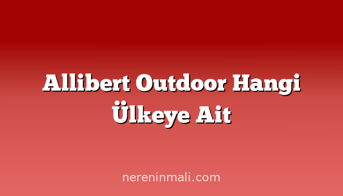 Allibert Outdoor Hangi Ülkeye Ait