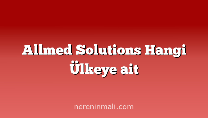 Allmed Solutions Hangi Ülkeye ait