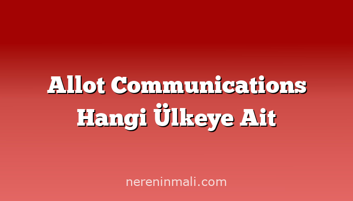 Allot Communications Hangi Ülkeye Ait