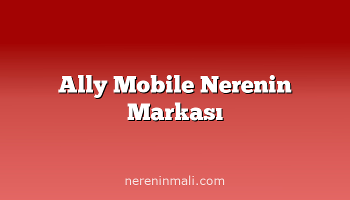 Ally Mobile Nerenin Markası