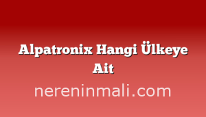 Alpatronix Hangi Ülkeye Ait