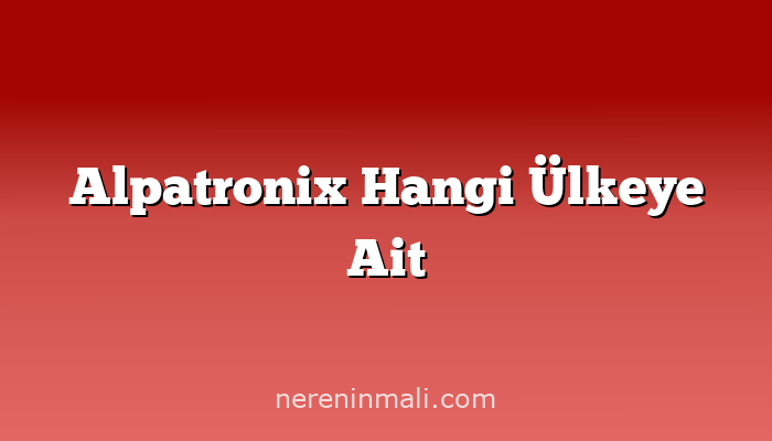 Alpatronix Hangi Ülkeye Ait