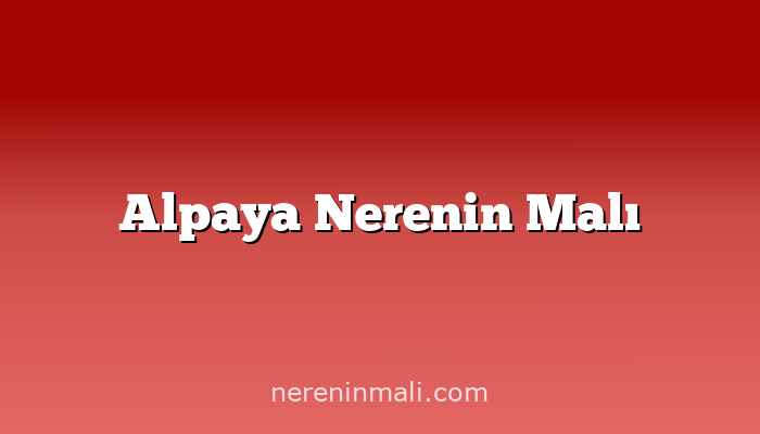 Alpaya Nerenin Malı