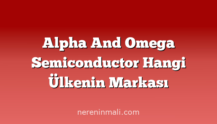 Alpha And Omega Semiconductor Hangi Ülkenin Markası