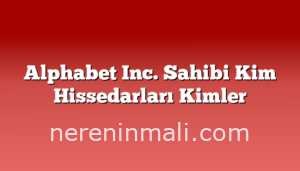 Alphabet Inc. Sahibi Kim Hissedarları Kimler