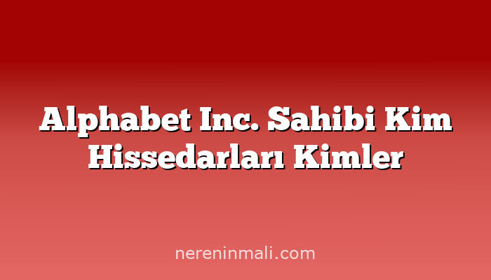 Alphabet Inc. Sahibi Kim Hissedarları Kimler