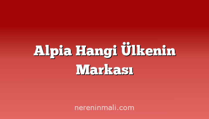 Alpia Hangi Ülkenin Markası