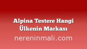 Alpina Testere Hangi Ülkenin Markası