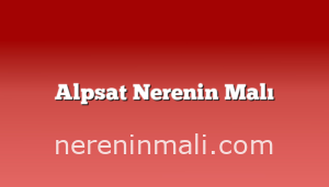 Alpsat Nerenin Malı