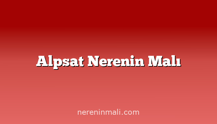 Alpsat Nerenin Malı