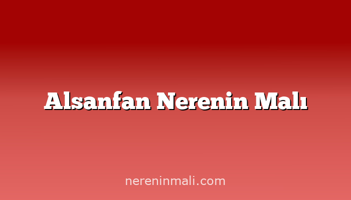 Alsanfan Nerenin Malı