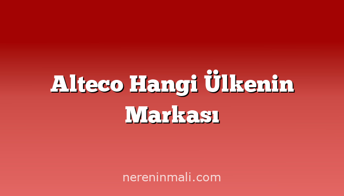 Alteco Hangi Ülkenin Markası