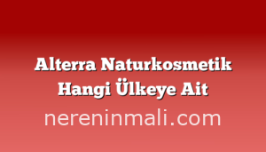 Alterra Naturkosmetik Hangi Ülkeye Ait