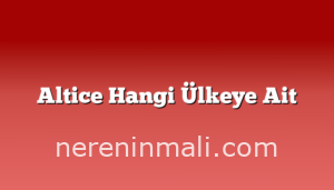 Altice Hangi Ülkeye Ait