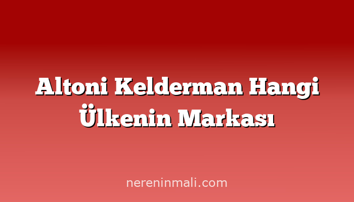 Altoni Kelderman Hangi Ülkenin Markası