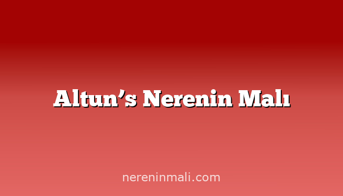 Altun’s Nerenin Malı